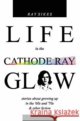 Life in the Cathode Ray Glow Ray Sikes 9781450561693 Createspace - książka