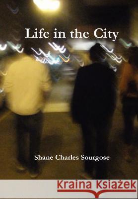 Life in the City Shane Charles Sourgose 9780557732968 Lulu.com - książka