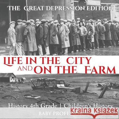 Life in the City and on the Farm - The Great Depression Edition - History 4th Grade Children's History Baby Professor 9781541938700 Baby Professor - książka