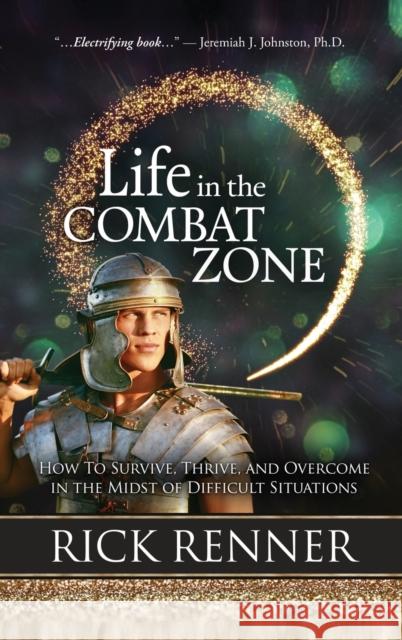 Life in the Combat Zone: How to Survive, Thrive, & Overcome in the Midst of Difficult Situations Rick Renner 9781680313345 Harrison House - książka