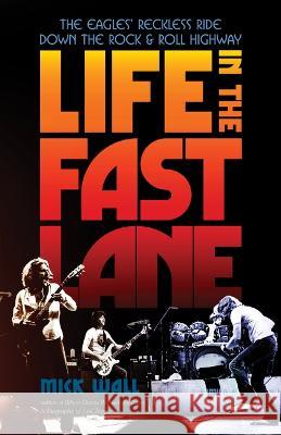 Life in the Fast Lane: The Eagles\' Reckless Ride Down the Rock & Roll Highway Mick Wall 9781635768909 Diversion Books - książka