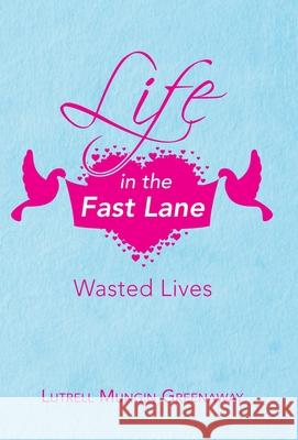 Life in the Fast Lane: Wasted Lives Lutrell Mungin Greenaway 9781664217539 WestBow Press - książka