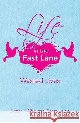 Life in the Fast Lane: Wasted Lives Lutrell Mungin Greenaway 9781664217546 WestBow Press - książka