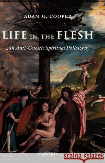 Life in the Flesh: An Anti-Gnostic Spiritual Philosophy Cooper, Adam G. 9780199546626 Oxford University Press, USA - książka
