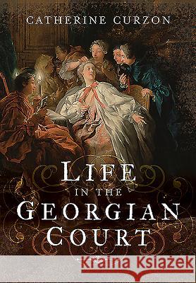 Life in the Georgian Court Catherine Curzon 9781473845510 PEN & SWORD BOOKS - książka