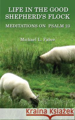 Life in the Good Shepherd's Flock: Meditations on Psalm 23 Michael L. Faber Ann Ostini Rivera Robert 9781940781235 Elk Grove Publications - książka