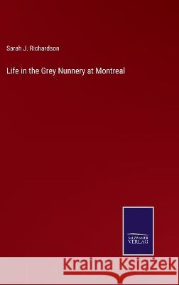 Life in the Grey Nunnery at Montreal Sarah J. Richardson 9783375146412 Salzwasser-Verlag - książka