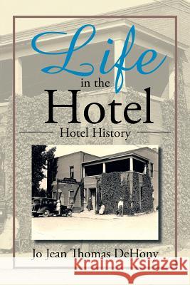 Life in the Hotel: Hotel History Dehony, Jo Jean Thomas 9781493160761 Xlibris Corporation - książka
