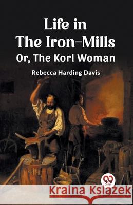 Life in the Iron-Mills Or, The Korl Woman Rebecca Harding Davis 9789362764096 Double 9 Books - książka