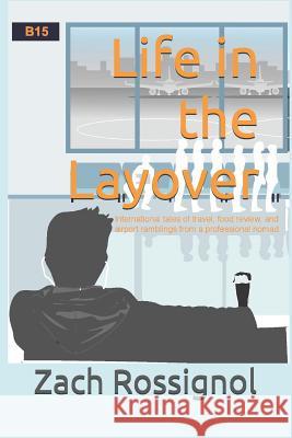 Life in the Layover: international tales of travel, food review, and airport ramblings from a professional nomad Zach Rossignol 9781791563363 Independently Published - książka
