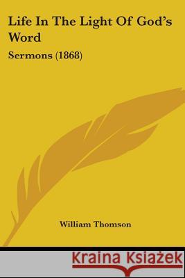 Life In The Light Of God's Word: Sermons (1868) William Thomson 9780548866252  - książka