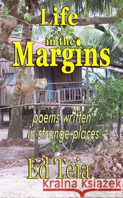 Life in the Margins: Poems written in strange places Ed Teja 9781502523785 Createspace Independent Publishing Platform - książka