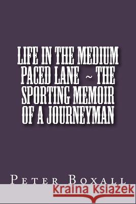 Life in the Medium Paced Lane The Sporting Memoir of a Journeyman Boxall, Peter 9781537431048 Createspace Independent Publishing Platform - książka