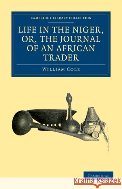 Life in the Niger, Or, the Journal of an African Trader Cole, William 9781108031226 Cambridge University Press - książka