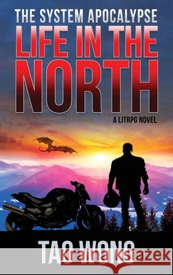 Life in the North: A LitRPG Apocalypse: The System Apocalypse: Book 1 Tao Wong 9781989458389 Starlit Publishing - książka