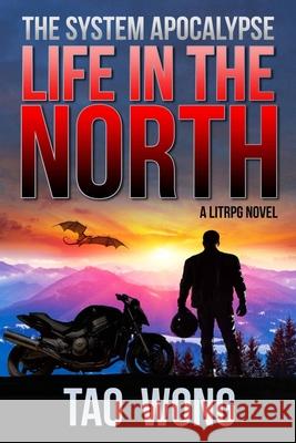 Life in the North: A LitRPG Apocalypse: The System Apocalyse: Book 1 Wong, Tao 9781775058731 Not Avail - książka