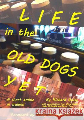 Life in the Old Dogs Yet: a Short Amble in Ireland Richard Guise 9781326689896 Lulu.com - książka