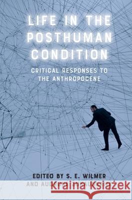 Life in the Posthuman Condition: Critical Responses to the Anthropocene S. E. Wilmer Audrone Zukauskaite 9781399505284 Edinburgh University Press - książka