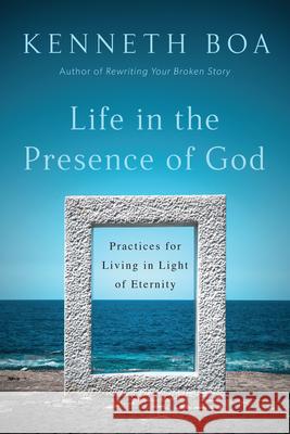 Life in the Presence of God – Practices for Living in Light of Eternity Kenneth Boa 9780830845163 InterVarsity Press - książka