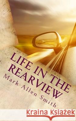 Life In The Rearview: (Or What I Didn't Know Then) Smith, Mark Allen 9781519465689 Createspace Independent Publishing Platform - książka