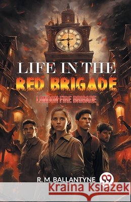 Life in the Red Brigade London Fire Brigade Robert Michael Ballantyne 9789363053182 Double 9 Books - książka