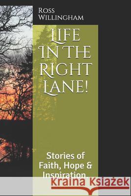 Life in the Right Lane!: Stories of Faith, Hope & Inspiration. Ross Willingham 9781973233381 Independently Published - książka