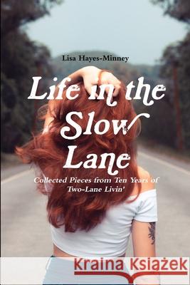 Life in the Slow Lane: Collected Pieces from Ten Years of Two-Lane Livin' Lisa Hayes-Minney 9781794734937 Lulu.com - książka