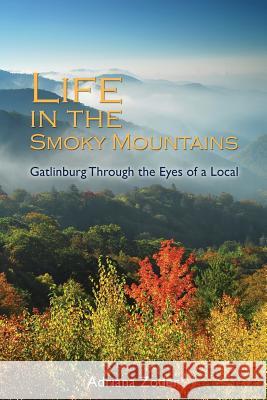 Life In The Smoky Mountains: Gatlinburg Through the Eyes of a Local Zoder, Adriana 9781507714089 Createspace - książka