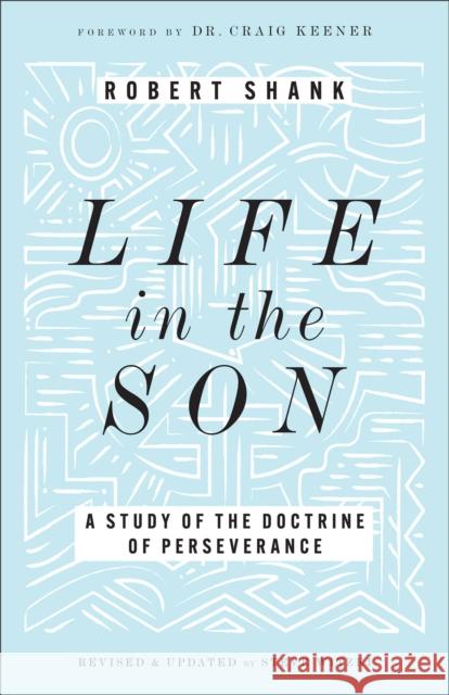 Life in the Son: A Study of the Doctrine of Perseverance Robert Shank Steve Witzki Craig Keener 9780764243073 Bethany House Publishers - książka