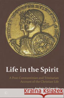 Life in the Spirit: A Post-Constantinian and Trinitarian Account of the Christian Life Andrea D. Snavely 9780227175521 James Clarke Company - książka