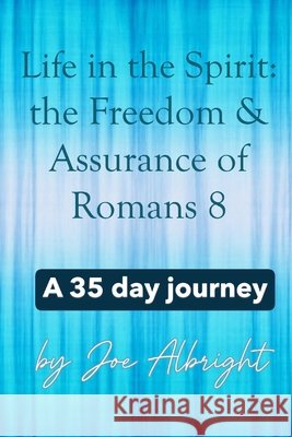 Life in the Spirit: the Freedom & Assurance of Romans 8: A 35-day journey Albright, Joe 9798196914607 Independently Published - książka