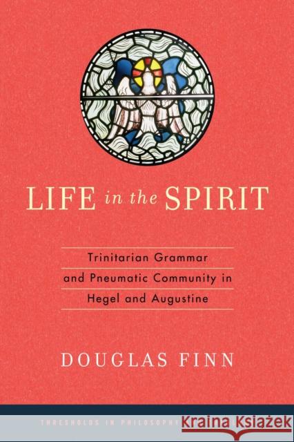 Life in the Spirit: Trinitarian Grammar and Pneumatic Community in Hegel and Augustine Douglas Finn 9780268028954 University of Notre Dame Press - książka