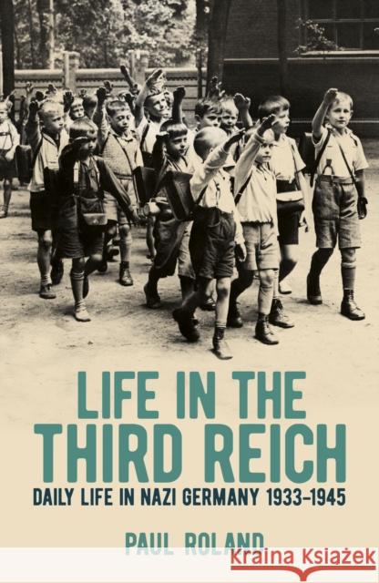 Life in the Third Reich: Daily Life in Nazi Germany, 1933-1945 Paul Roland 9781398803930 Arcturus Publishing Ltd - książka