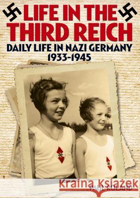 Life in the Third Reich: Daily Life in Nazi Germany, 1933-1945 Paul Roland 9781785990922 Arcturus Publishing Limited - książka