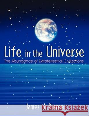 Life in the Universe: The Abundance of Extraterrestrial Civilizations Pierce, James Newsome 9781599424514  - książka