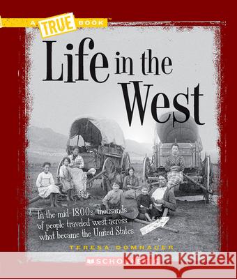 Life in the West (a True Book: Westward Expansion) Domnauer, Teresa 9780531212462 Children's Press - książka