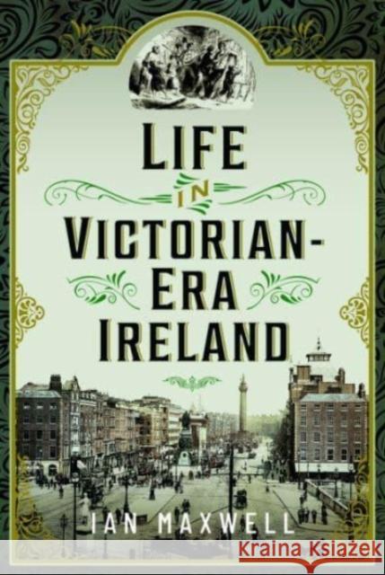 Life in Victorian Era Ireland Ian Maxwell 9781399042550 Pen & Sword Books Ltd - książka