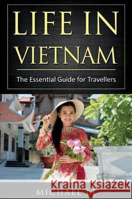 Life in Vietnam: The Essential Guide for Travellers Michael Le 9781724354952 Createspace Independent Publishing Platform - książka