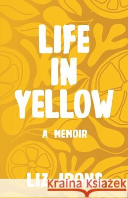Life in Yellow: A Memoir Liz Irons 9781636768779 New Degree Press - książka