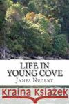 Life in Young Cove James Nugent 9781511708883 Createspace