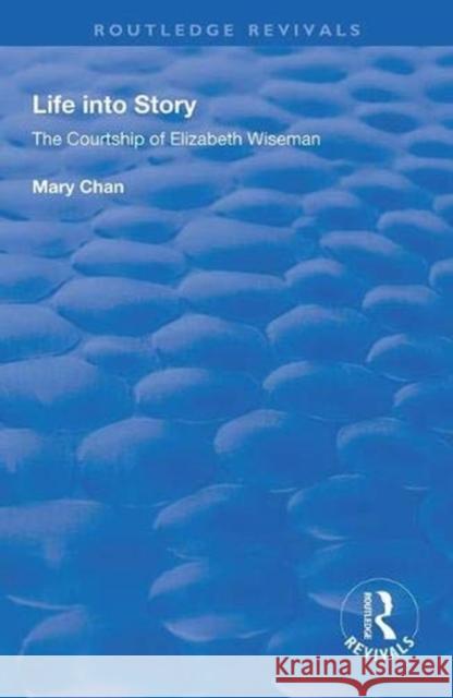 Life Into Story: Courtship of Elizabeth Wiseman Chan, Mary 9780367001568 Taylor and Francis - książka