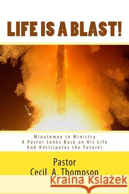 Life Is A Blast! MINUTEMAN TO MINISTRY: A Pastor Looks Back on His Life And Anticipates the Future! Hunter, Larry E. 9781514663639 Createspace - książka