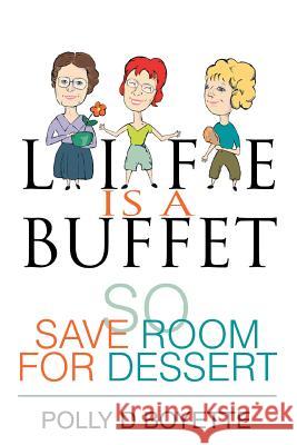 Life is a Buffet: So Save Room for Dessert Polly D Boyette 9780595367979 iUniverse - książka