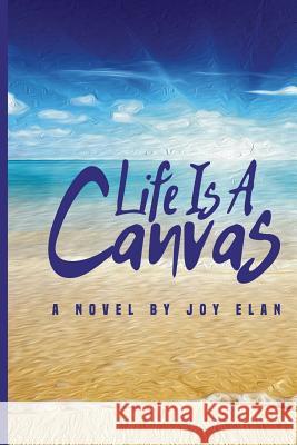 Life Is A Canvas Elan, Joy 9781523320615 Createspace Independent Publishing Platform - książka