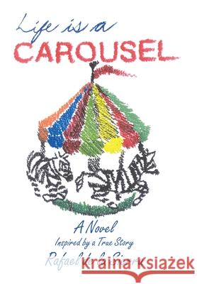 Life Is a Carousel: A Novel Inspired by a True Story De La Sierra, Rafael 9781420829150 Authorhouse - książka