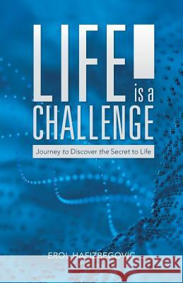 Life is a Challenge: Journey to Discover the Secret to Life Erol Hafizbegovic 9781504343626 Balboa Press - książka