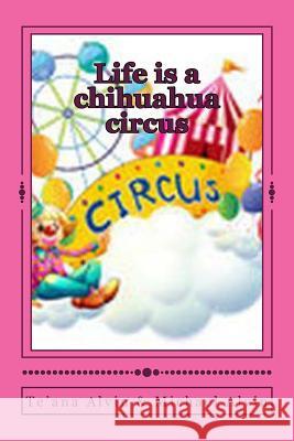 Life is a chihuahua circus Alvin, Michael 9781495216558 Createspace - książka