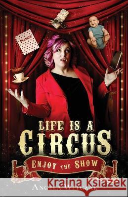 Life is a Circus: Enjoy the Show Angela Witczak 9781647467319 Author Academy Elite - książka