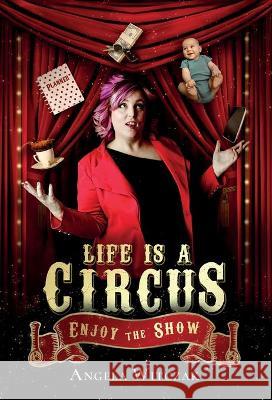 Life is a Circus: Enjoy the Show Angela Witczak 9781647467326 Author Academy Elite - książka