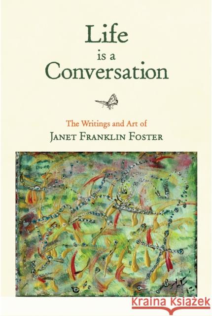 Life Is a Conversation: The Writings and Art of Janet Franklin Foster Janet Franklin Foster 9781943366347 St. Lynn's Press - książka